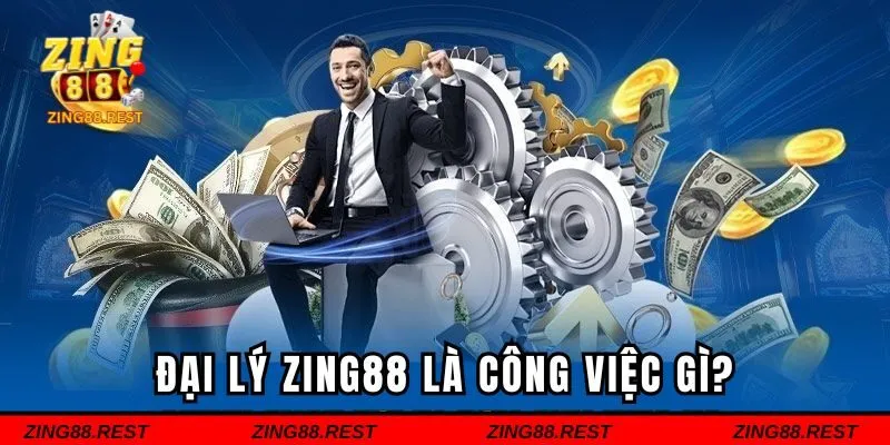 Đại lý ZING88 là công việc gì?
