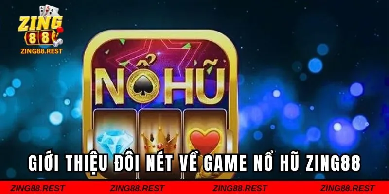 Tổng quan về game nổ hũ Zing88 cực hấp dẫn