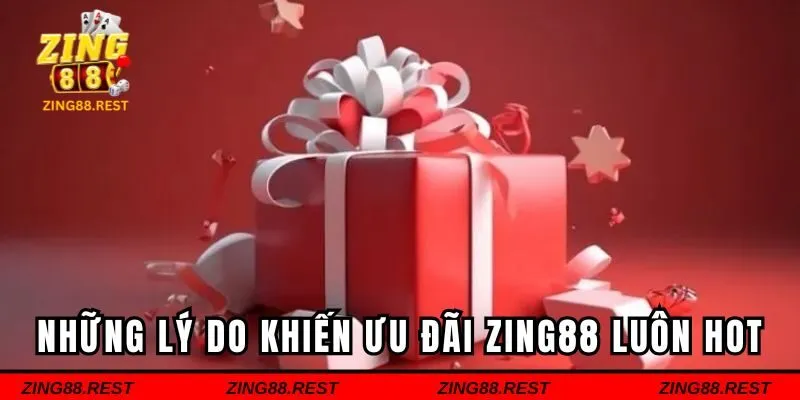 Những lý do khiến ưu đãi ZING88 luôn hot