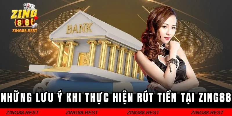 Những lưu ý khi thực hiện rút tiền tại ZING88