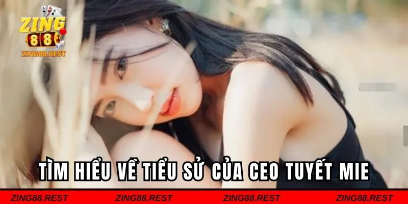 Khám phá về tiểu sử của CEO Tuyết Mie